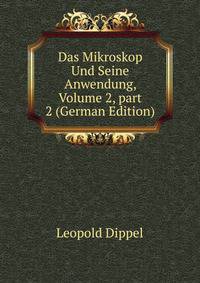 Das Mikroskop Und Seine Anwendung, Volume 2, part 2 (German Edition)