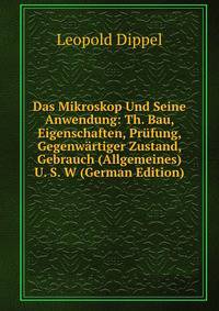 Das Mikroskop Und Seine Anwendung: Th. Bau, Eigenschaften, Prufung, Gegenwartiger Zustand, Gebrauch (Allgemeines) U. S. W (German Edition)