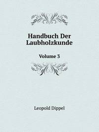 Handbuch Der Laubholzkunde: Beschreibung Der in Deutschland Heimischen Und Im Freien Kultivierten Baume Und Stracher, Volume 3 (German Edition)