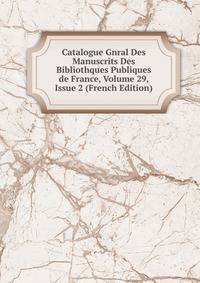 Catalogue Gnral Des Manuscrits Des Bibliothques Publiques de France, Volume 29, Issue 2 (French Edition)