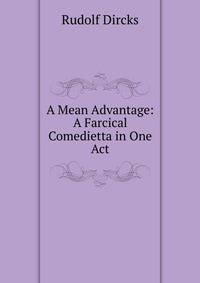 A Mean Advantage: A Farcical Comedietta in One Act