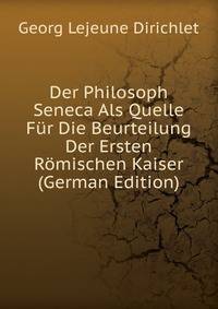 Der Philosoph Seneca Als Quelle Fur Die Beurteilung Der Ersten Romischen Kaiser (German Edition)