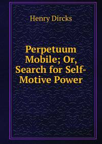 Perpetuum Mobile; Or, Search for Self-Motive Power