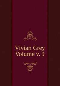 Vivian Grey Volume v. 3