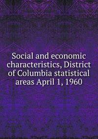 Social and economic characteristics, District of Columbia statistical areas April 1, 1960