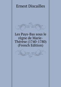 Les Pays-Bas sous le regne de Marie-Therese (1740-1780) (French Edition)