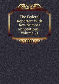 The Federal Reporter: With Key-Number Annotations ., Volume 21
