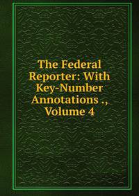 The Federal Reporter: With Key-Number Annotations ., Volume 4
