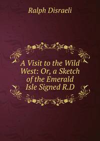 A Visit to the Wild West: Or, a Sketch of the Emerald Isle Signed R.D