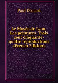 Le Musee de Lyon. Les peintures. Trois cent cinquante-quatre reproductions (French Edition)