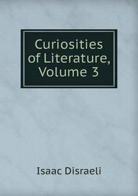 Curiosities of Literature, Volume 3