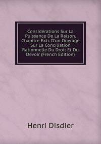 Consid?rations Sur La Puissance De La Raison. Chapitre Extr. D'un Ouvrage Sur La Conciliation Rationnelle Du Droit Et Du Devoir (French Edition)