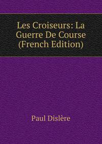 Les Croiseurs: La Guerre De Course (French Edition)