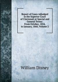 Report of Cases Adjudged in the Superior Court of Cincinnati at Special and General Terms: From October, 1854, to January, 1860, Volume 2