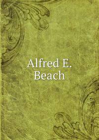 Alfred E. Beach