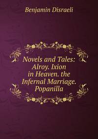Novels and Tales: Alroy. Ixion in Heaven. the Infernal Marriage. Popanilla