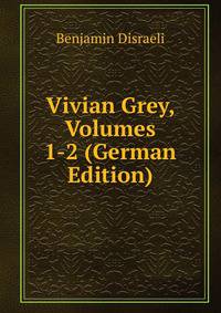 Vivian Grey, Volumes 1-2 (German Edition)