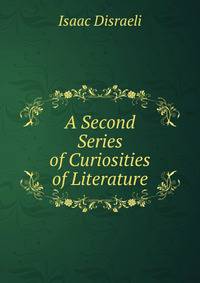A Second Series of Curiosities of Literature