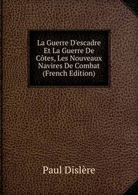 La Guerre D'escadre Et La Guerre De C?tes, Les Nouveaux Navires De Combat (French Edition)