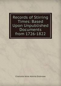 Records of Stirring Times: Based Upon Unpublished Documents from 1726-1822