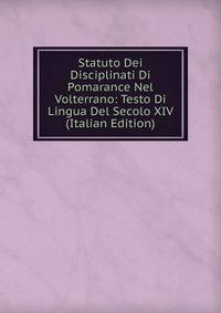 Statuto Dei Disciplinati Di Pomarance Nel Volterrano: Testo Di Lingua Del Secolo XIV (Italian Edition)