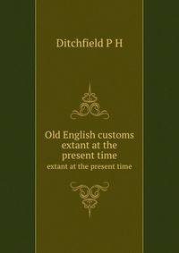 Old English customs extant at the present time; an account of local observances