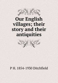 Our English villages; their story and their antiquities