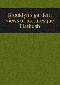Brooklyn's garden; views of picturesque Flatbush