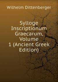Sylloge Inscriptionum Graecarum, Volume 1 (Ancient Greek Edition)