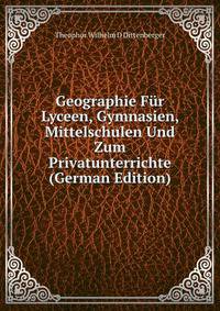 Geographie Fur Lyceen, Gymnasien, Mittelschulen Und Zum Privatunterrichte (German Edition)
