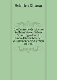 Die Deutsche Geschichte in Ihren Wesentlichen Grundzugen Und in Einem Ubersichtlichen Zusammenhang (German Edition)