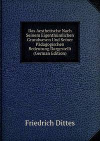 Das Aesthetische Nach Seinem Eigenthumlichen Grundwesen Und Seiner Padagogischen Bedeutung Dargestellt (German Edition)