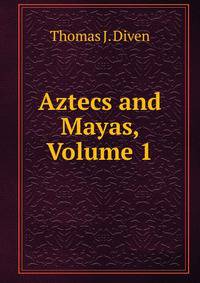 Aztecs and Mayas, Volume 1
