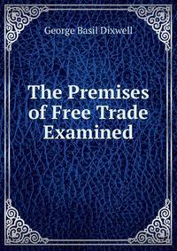 The Premises of Free Trade Examined