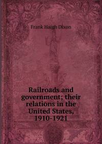 Railroads and government; their relations in the United States, 1910-1921