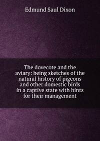 The dovecote and the aviary: being sketches of the natural history of pigeons and other domestic birds in a captive state with hints for their management