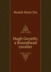 Hugh Gwyeth; a Roundhead cavalier