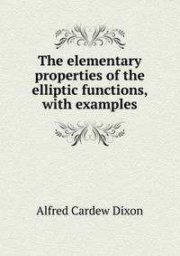 The elementary properties of the elliptic functions, with examples