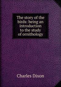 The story of the birds: being an introduction to the study of ornithology