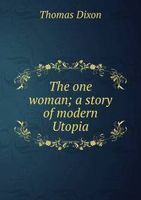 The one woman; a story of modern Utopia