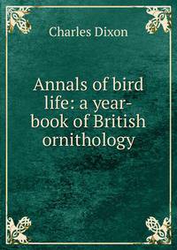 Annals of bird life: a year-book of British ornithology