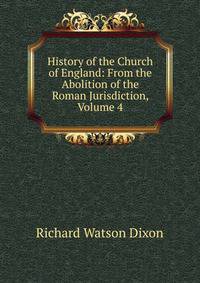History of the Church of England: From the Abolition of the Roman Jurisdiction, Volume 4