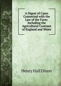 A Digest of Cases Connected with the Law of the Farm: Including the Agricultural Customs of England and Wales