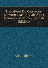 Tres Meses En Marruecos: Memorias De Un Viaje A Las Misiones De Africa (Spanish Edition)