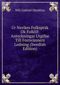 Ur Nerikes Folksprak Ok Folklif: Anteckningar Utgifne Till Fornvanners Ledning (Swedish Edition)