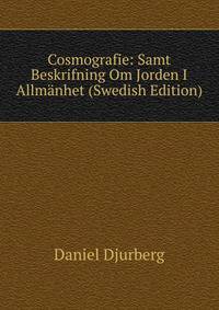 Cosmografie: Samt Beskrifning Om Jorden I Allmanhet (Swedish Edition)