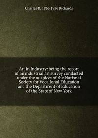 Art in industry: being the report of an industrial art survey conducted under the auspices of the National Society for Vocational Education and the Department of Education of the State of New York