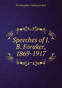 Speeches of J. B. Foraker, 1869-1917