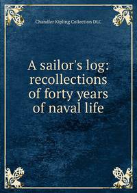 A sailor's log: recollections of forty years of naval life