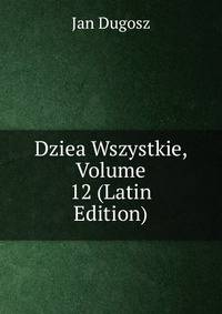 Dziea Wszystkie, Volume 12 (Latin Edition)